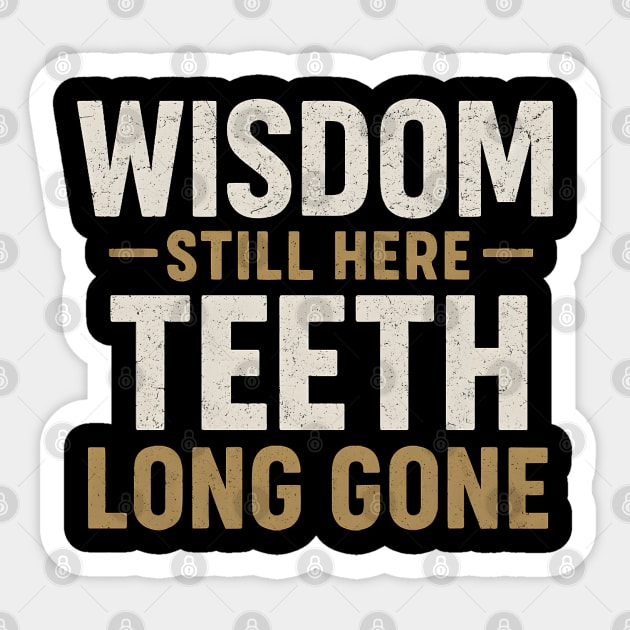 Wisdom Still Here Teeth Long Gone Funny Aging Quote Graphic Gift Sticker by MakerMind8.2